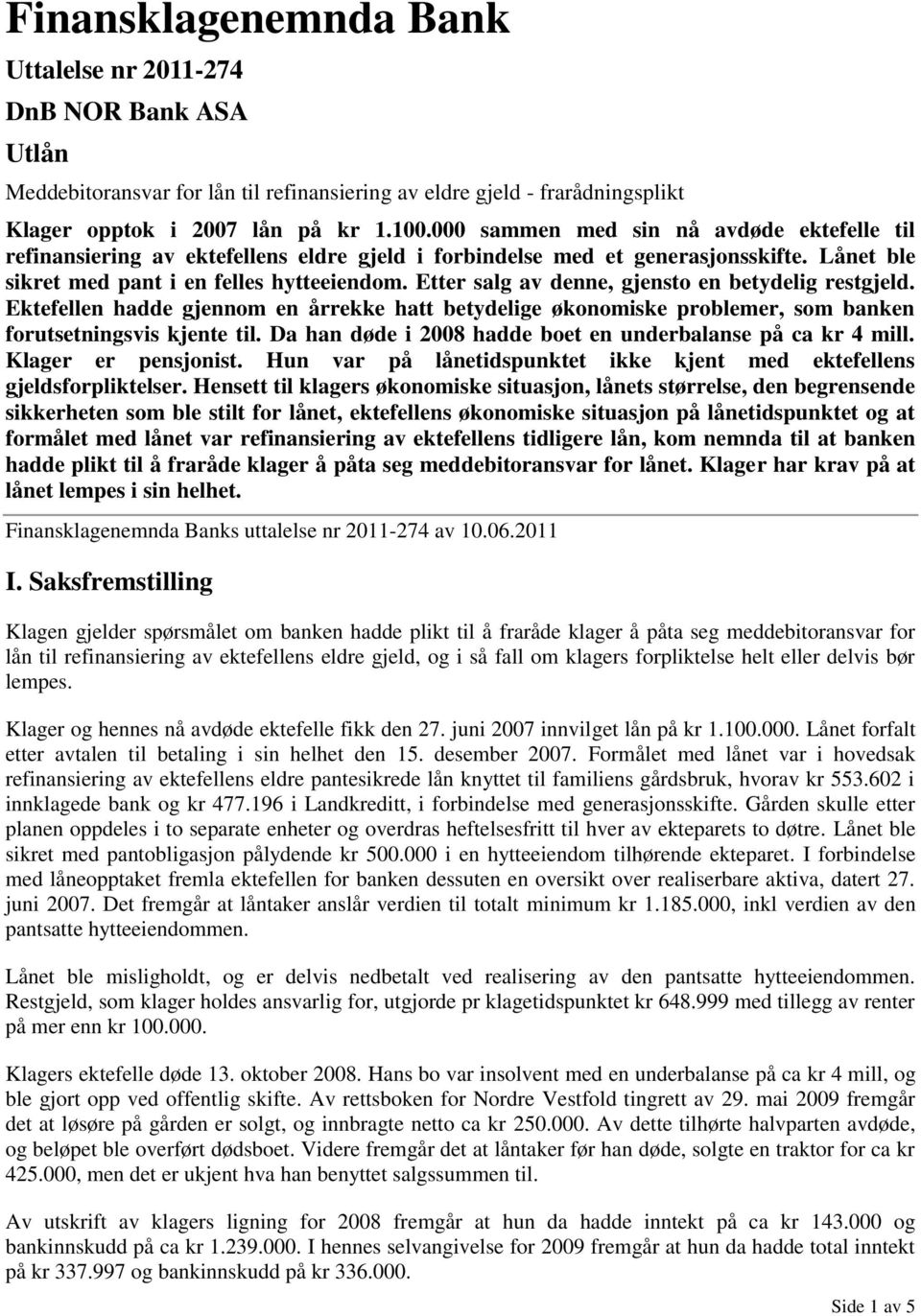 Etter salg av denne, gjensto en betydelig restgjeld. Ektefellen hadde gjennom en årrekke hatt betydelige økonomiske problemer, som banken forutsetningsvis kjente til.