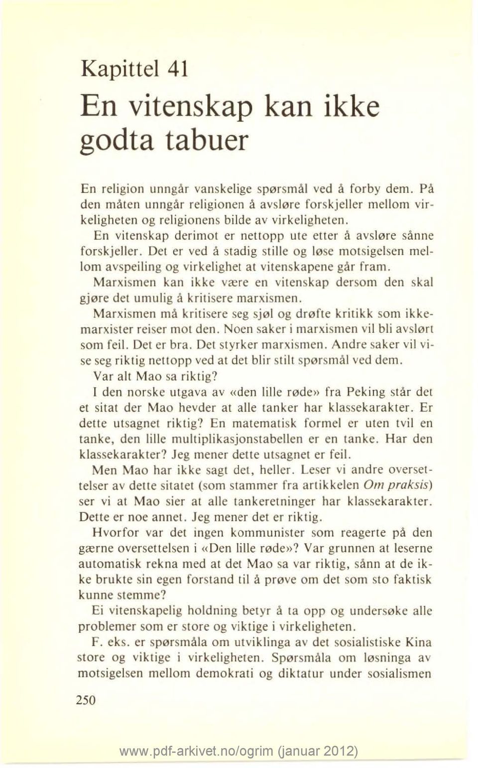 Det er ved å stadig stille og løse motsigelsen mellom avspeiling og virkelighet at vitenskapene går fram. Marxismen kan ikke være en vitenskap dersom den skal gjøre det umulig å kritisere marxismen.