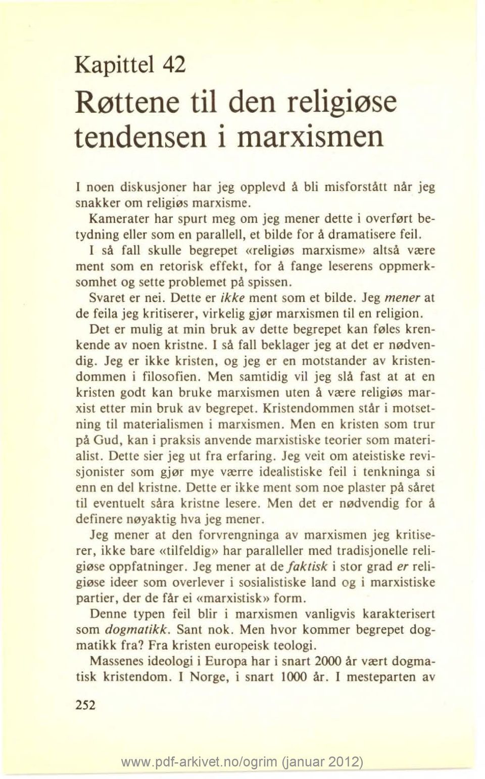 I så fall skulle begrepet «religiøs marxisme» altså være ment som en retorisk effekt, for å fange leserens oppmerksomhet og sette problemet på spissen. Svaret er nei. Dette er ikke ment som et bilde.