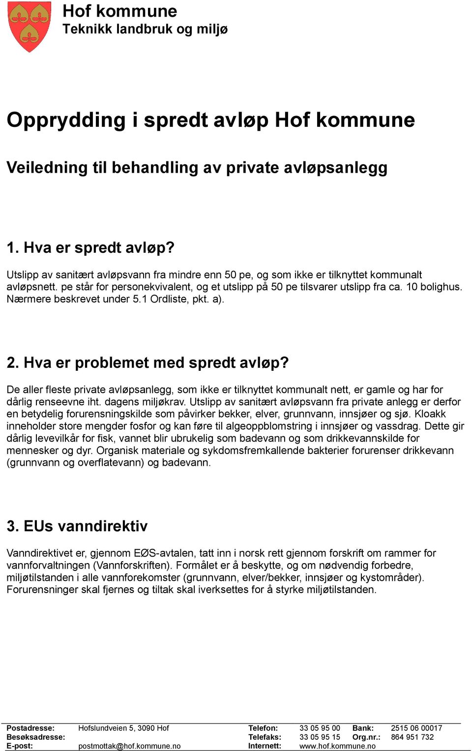 Nærmere beskrevet under 5.1 Ordliste, pkt. a). 2. Hva er problemet med spredt avløp?