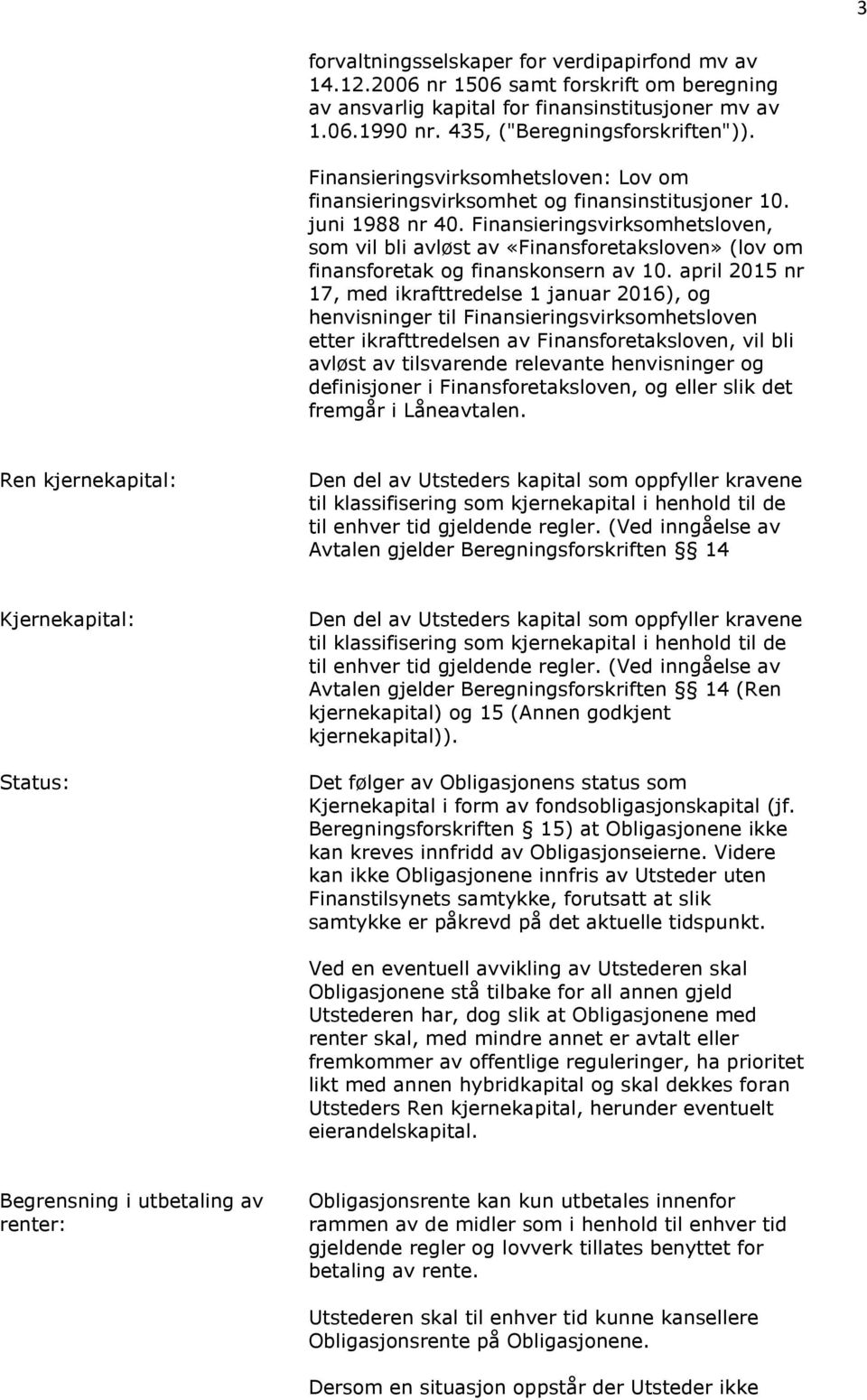 Finansieringsvirksomhetsloven, som vil bli avløst av «Finansforetaksloven» (lov om finansforetak og finanskonsern av 10.