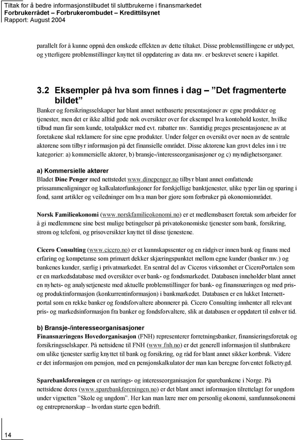 2 Eksempler på hva som finnes i dag Det fragmenterte bildet Banker og forsikringsselskaper har blant annet nettbaserte presentasjoner av egne produkter og tjenester, men det er ikke alltid gode nok