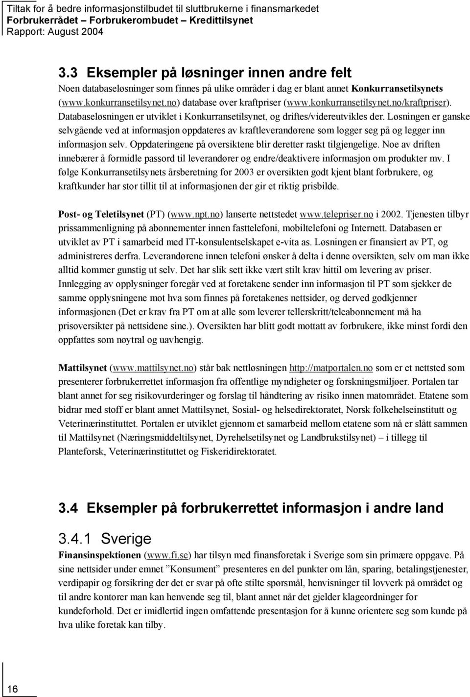 Løsningen er ganske selvgående ved at informasjon oppdateres av kraftleverandørene som logger seg på og legger inn informasjon selv. Oppdateringene på oversiktene blir deretter raskt tilgjengelige.