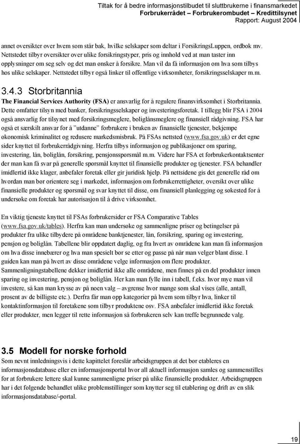 Man vil da få informasjon om hva som tilbys hos ulike selskaper. Nettstedet tilbyr også linker til offentlige virksomheter, forsikringsselskaper m.m. 3.4.