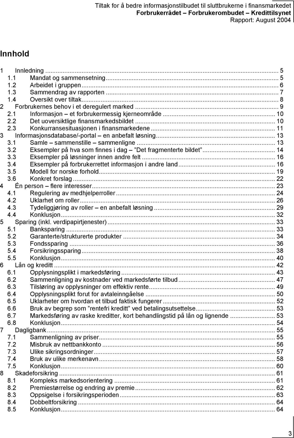 .. 13 3.1 Samle sammenstille sammenligne... 13 3.2 Eksempler på hva som finnes i dag Det fragmenterte bildet... 14 3.3 Eksempler på løsninger innen andre felt... 16 3.