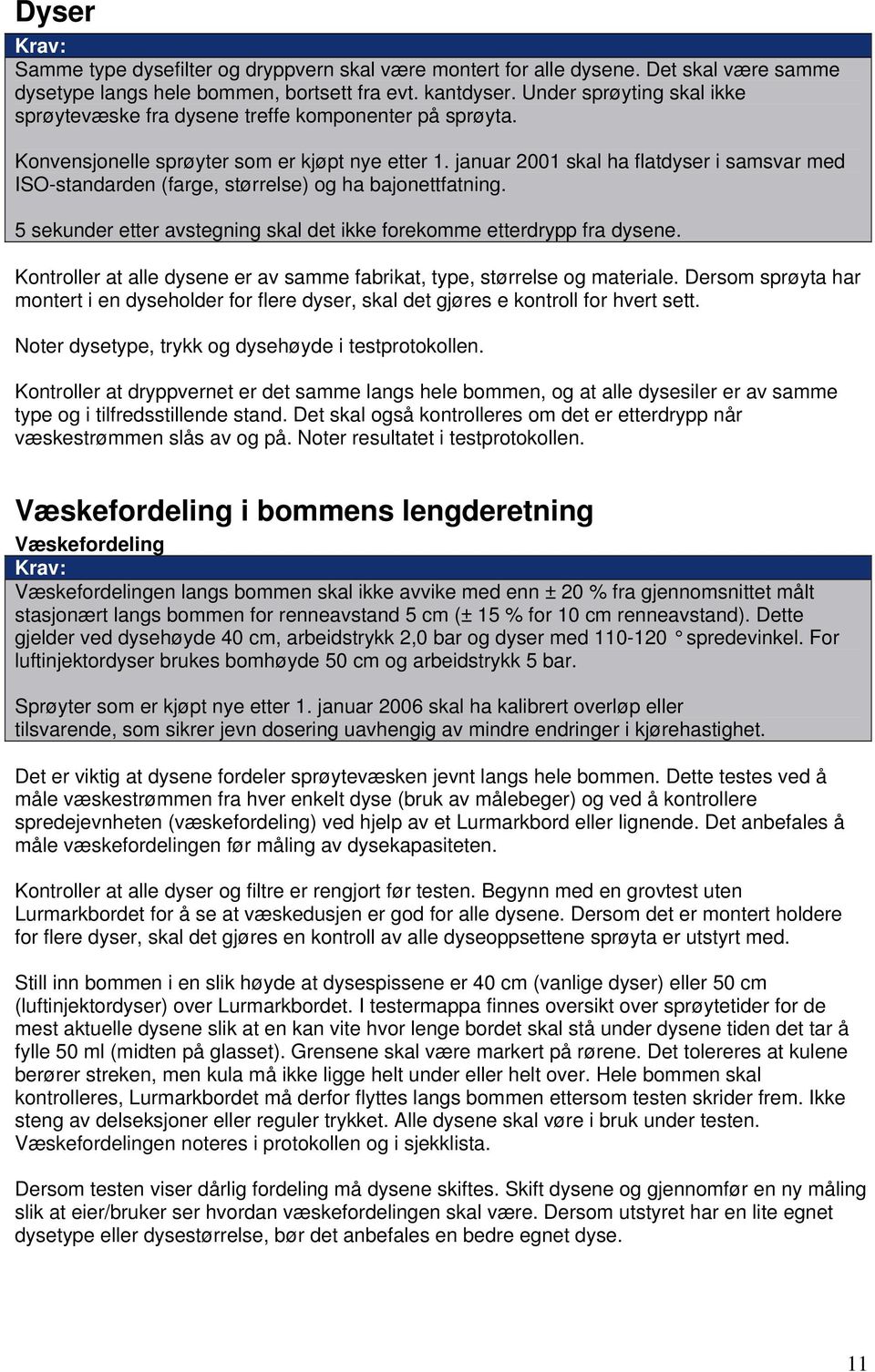 januar 2001 skal ha flatdyser i samsvar med ISO-standarden (farge, størrelse) og ha bajonettfatning. 5 sekunder etter avstegning skal det ikke forekomme etterdrypp fra dysene.