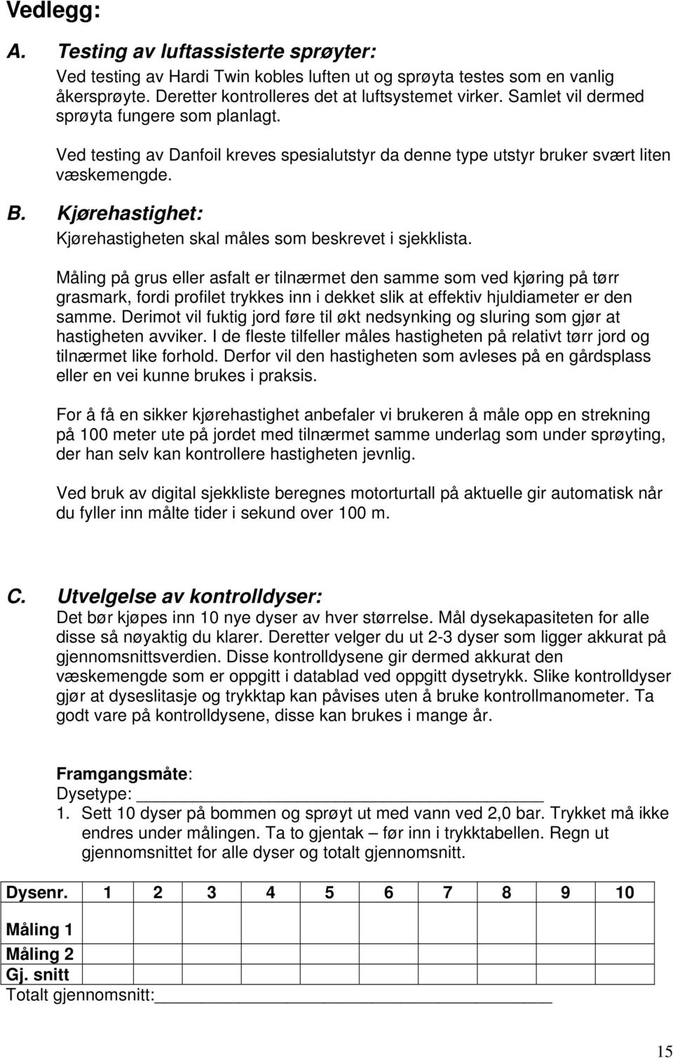 Kjørehastighet: Kjørehastigheten skal måles som beskrevet i sjekklista.