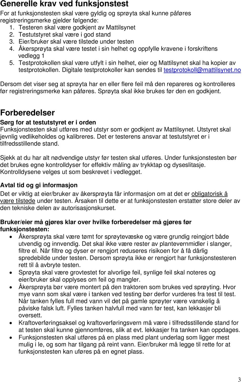 Testprotokollen skal være utfylt i sin helhet, eier og Mattilsynet skal ha kopier av testprotokollen. Digitale testprotokoller kan sendes til testprotokoll@mattilsynet.