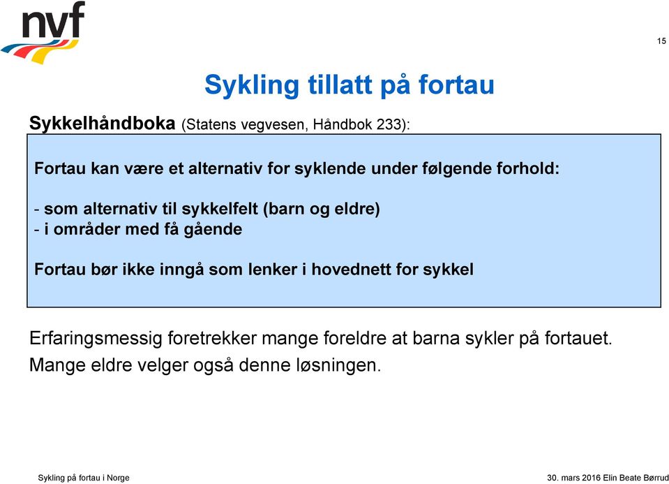 - i områder med få gående Fortau bør ikke inngå som lenker i hovednett for sykkel