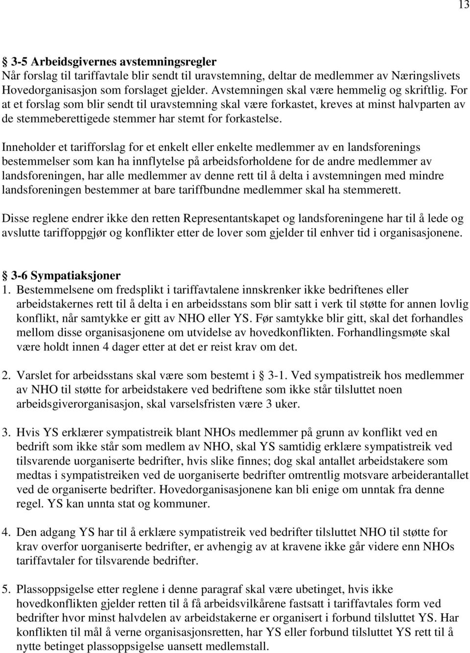 For at et forslag som blir sendt til uravstemning skal være forkastet, kreves at minst halvparten av de stemmeberettigede stemmer har stemt for forkastelse.