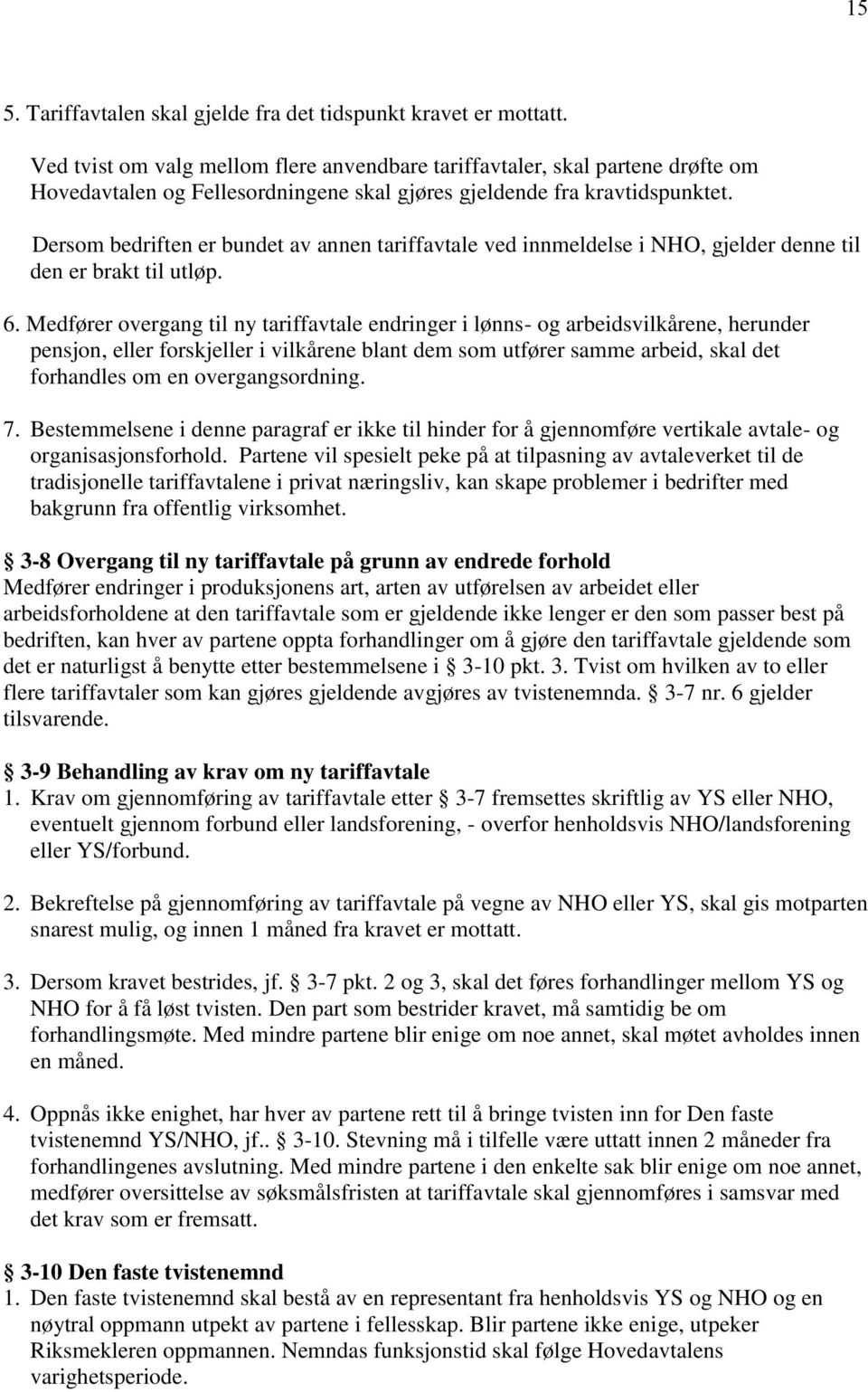 Dersom bedriften er bundet av annen tariffavtale ved innmeldelse i NHO, gjelder denne til den er brakt til utløp. 6.