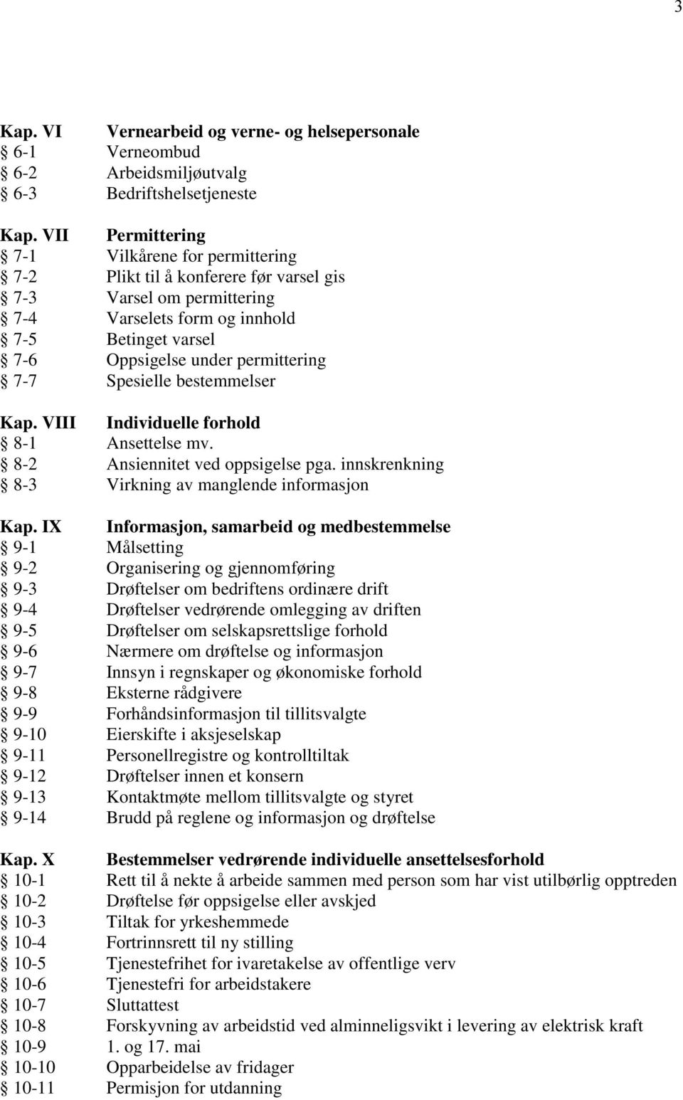 7-7 Spesielle bestemmelser Kap. VIII Individuelle forhold 8-1 Ansettelse mv. 8-2 Ansiennitet ved oppsigelse pga. innskrenkning 8-3 Virkning av manglende informasjon Kap.