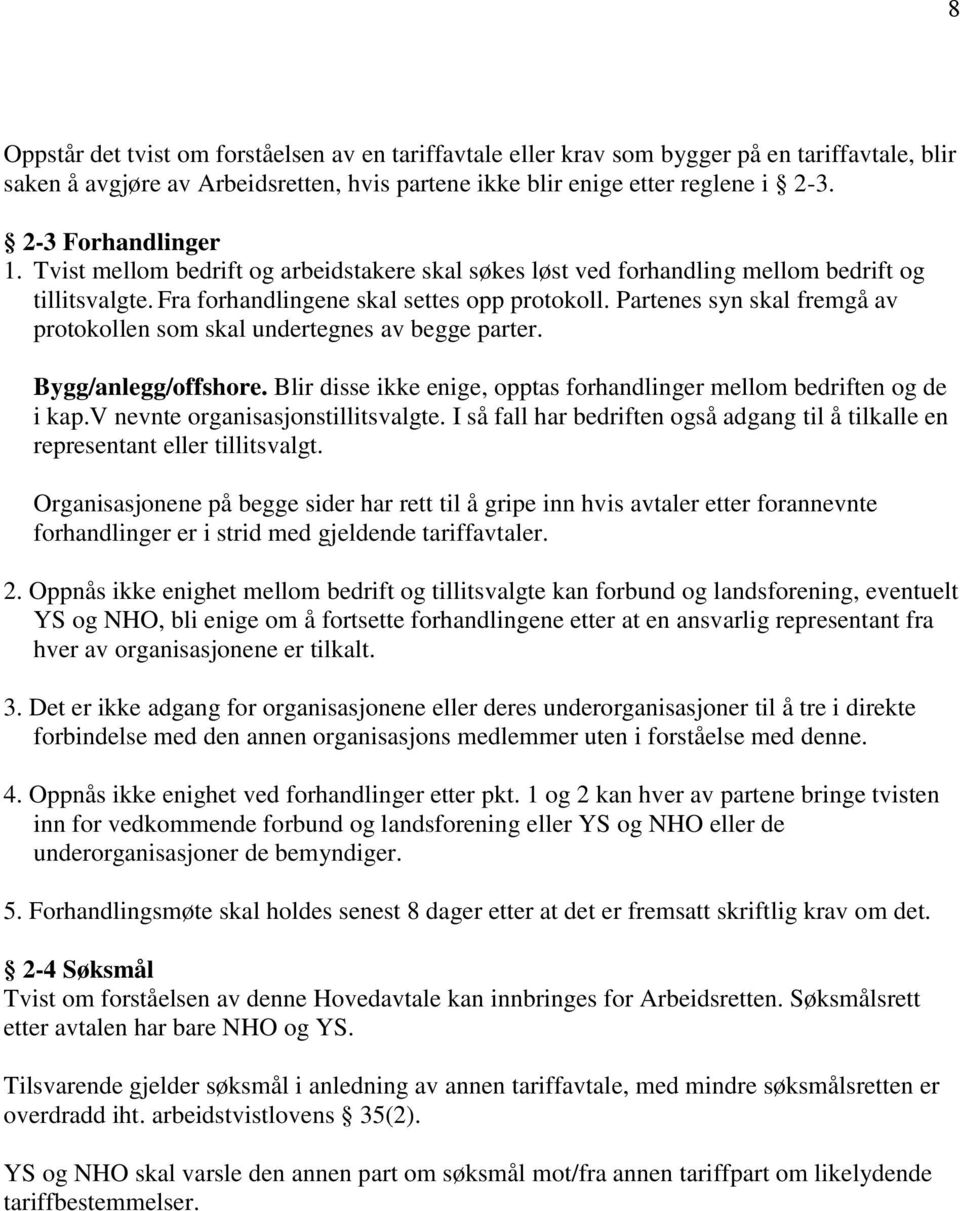 Partenes syn skal fremgå av protokollen som skal undertegnes av begge parter. Bygg/anlegg/offshore. Blir disse ikke enige, opptas forhandlinger mellom bedriften og de i kap.