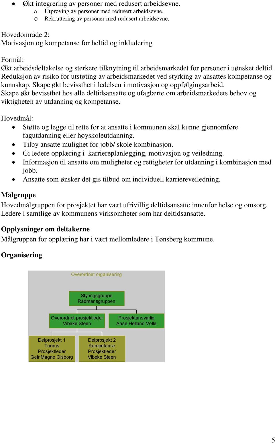 Reduksjon av risiko for utstøting av arbeidsmarkedet ved styrking av ansattes kompetanse og kunnskap. Skape økt bevissthet i ledelsen i motivasjon og oppfølgingsarbeid.