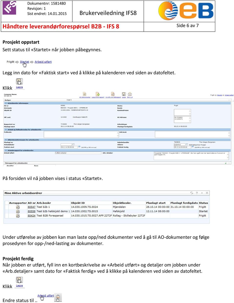 Under utførelse av jobben kan man laste opp/ned dokumenter ved å gå til AO-dokumenter og følge prosedyren for opp-/ned-lasting av dokumenter.