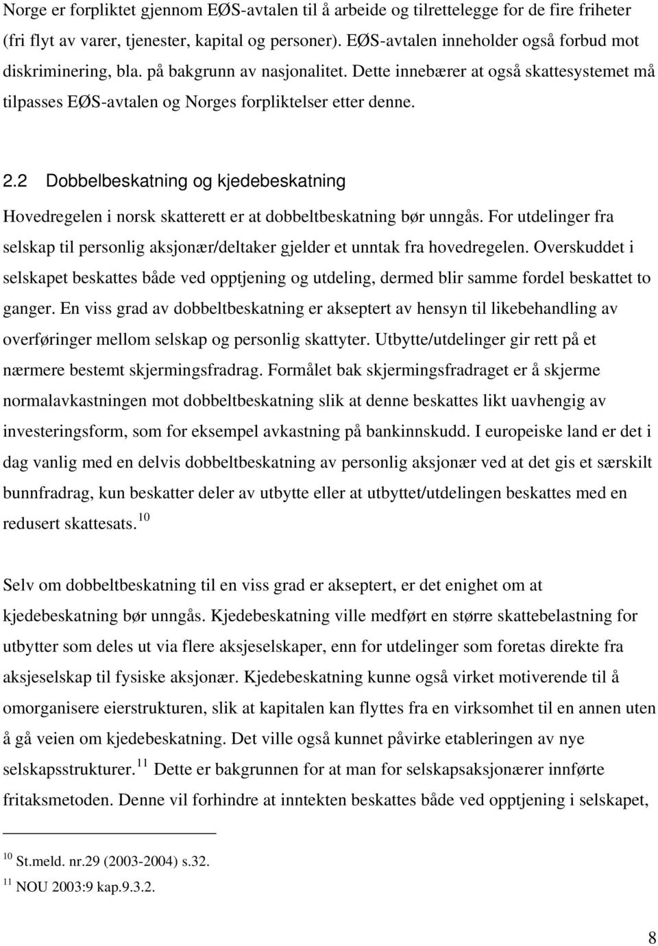 2 Dobbelbeskatning og kjedebeskatning Hovedregelen i norsk skatterett er at dobbeltbeskatning bør unngås. For utdelinger fra selskap til personlig aksjonær/deltaker gjelder et unntak fra hovedregelen.