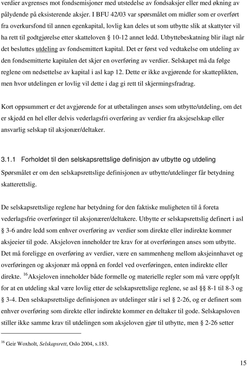 annet ledd. Utbyttebeskatning blir ilagt når det besluttes utdeling av fondsemittert kapital.