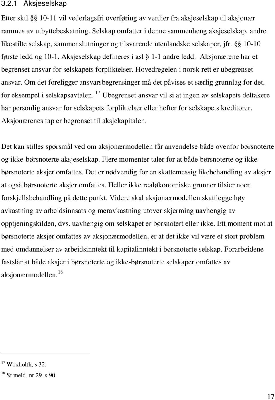 Aksjeselskap defineres i asl 1-1 andre ledd. Aksjonærene har et begrenset ansvar for selskapets forpliktelser. Hovedregelen i norsk rett er ubegrenset ansvar.