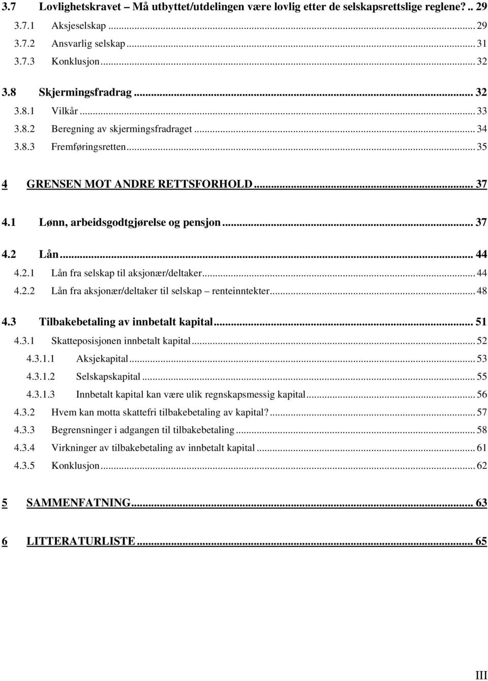 2.1 Lån fra selskap til aksjonær/deltaker... 44 4.2.2 Lån fra aksjonær/deltaker til selskap renteinntekter... 48 4.3 Tilbakebetaling av innbetalt kapital... 51 4.3.1 Skatteposisjonen innbetalt kapital.