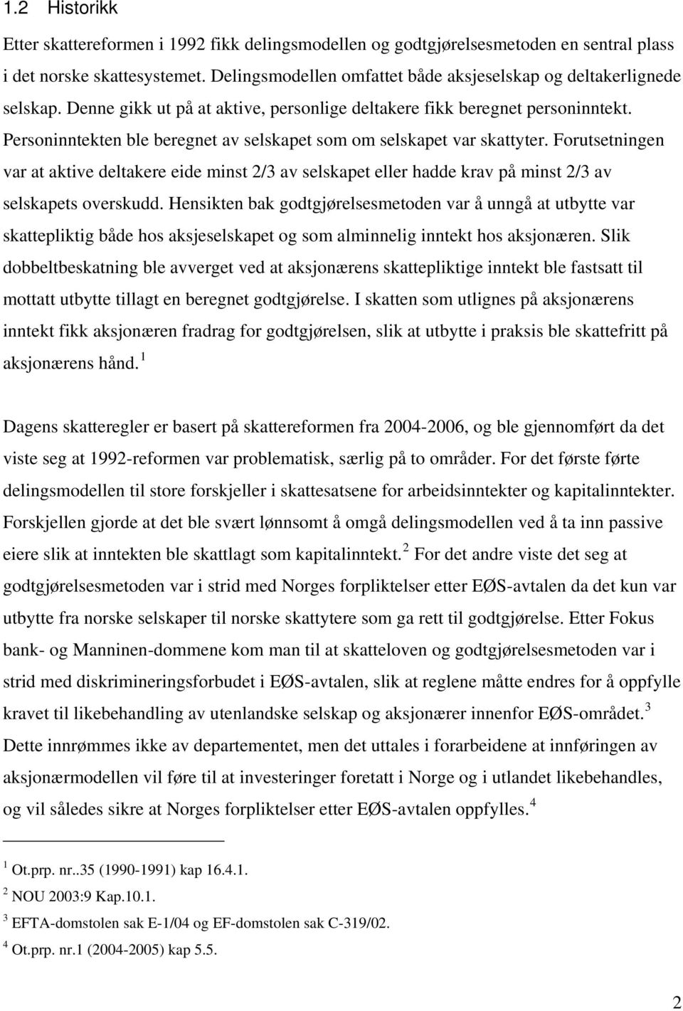 Personinntekten ble beregnet av selskapet som om selskapet var skattyter. Forutsetningen var at aktive deltakere eide minst 2/3 av selskapet eller hadde krav på minst 2/3 av selskapets overskudd.