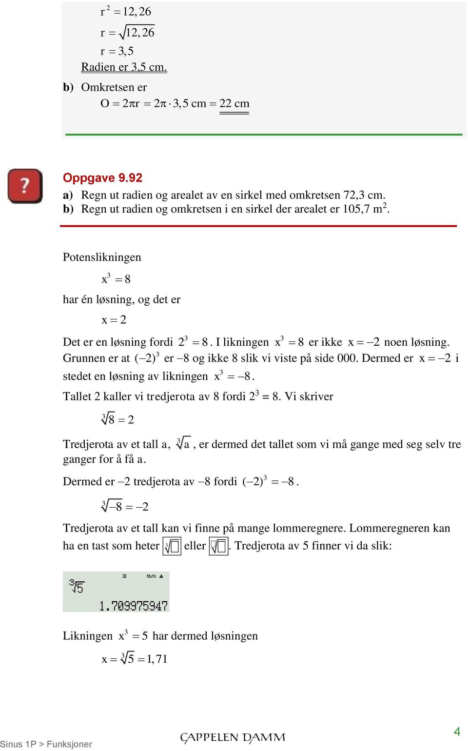 Dermed er i stedet en løsning av likningen 8. Tallet kaller vi tredjerota av 8 fordi = 8.