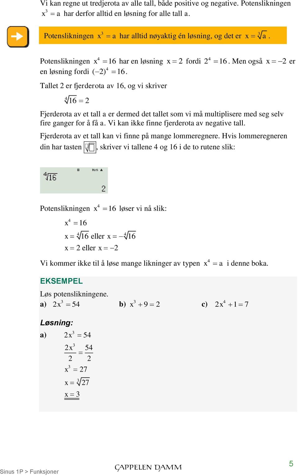 Men også er Fjerderota av et tall a er dermed det tallet som vi må multiplisere med seg selv fire ganger for å få a. Vi kan ikke finne fjerderota av negative tall.