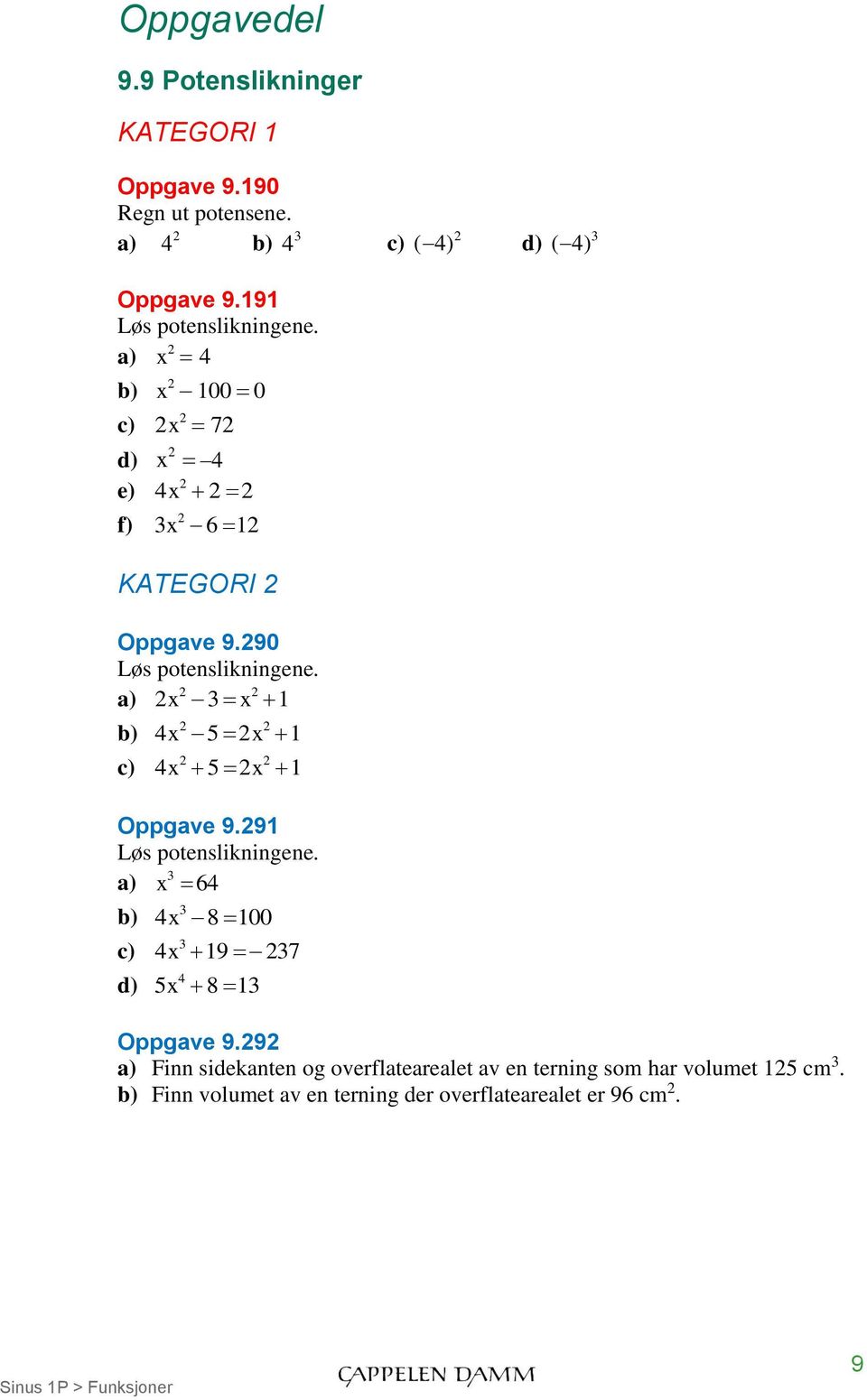 a) 1 5 1 5 1 Oppgave 9.91 Løs potenslikningene. a) 6 d) 8 100 19 7 5 8 1 ( ) d) ( ) Oppgave 9.