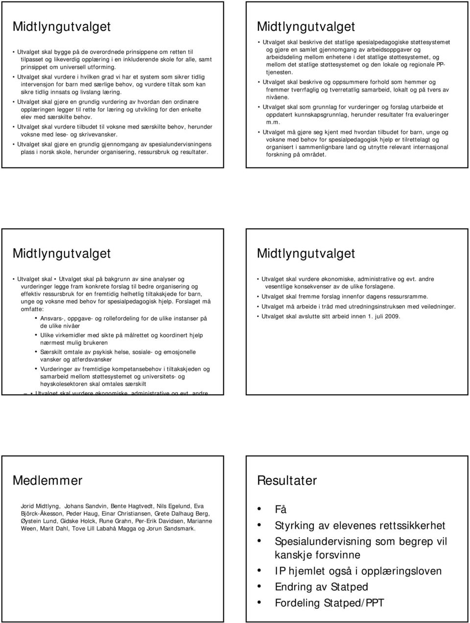 Utvalget skal gjøre en grundig vurdering av hvordan den ordinære opplæringen legger til rette for læring og utvikling for den enkelte elev med særskilte behov.