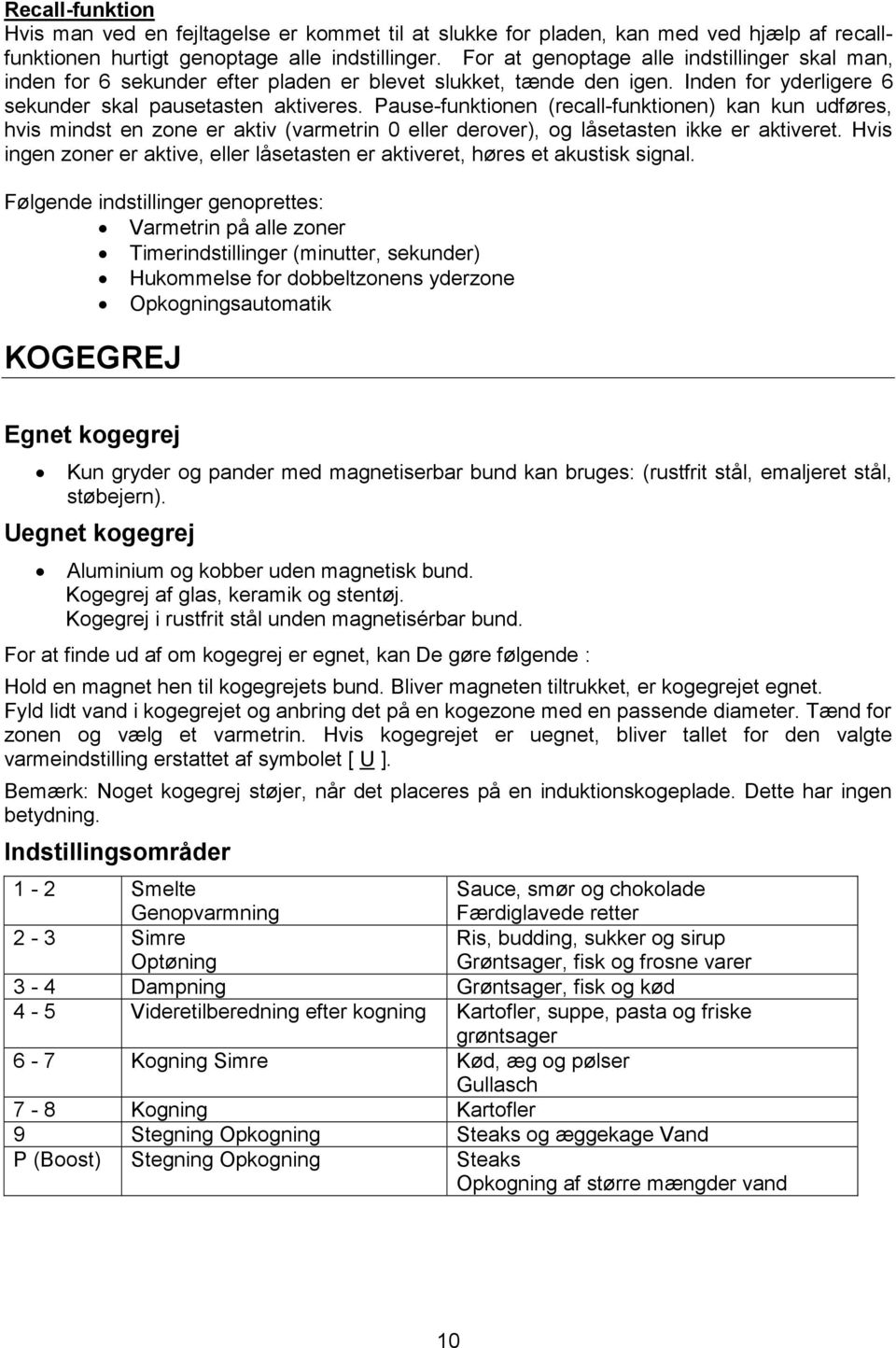 Pause-funktionen (recall-funktionen) kan kun udføres, hvis mindst en zone er aktiv (varmetrin 0 eller derover), og låsetasten ikke er aktiveret.