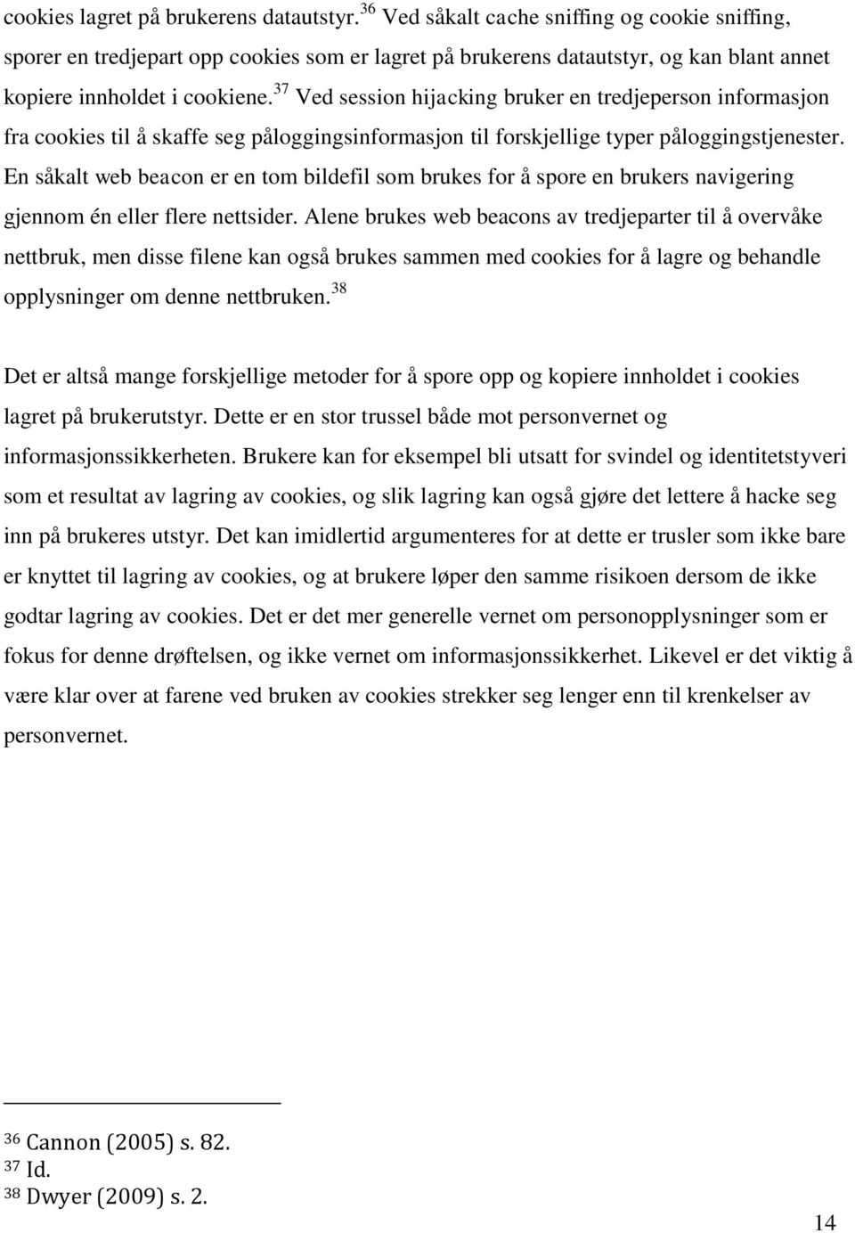 37 Ved session hijacking bruker en tredjeperson informasjon fra cookies til å skaffe seg påloggingsinformasjon til forskjellige typer påloggingstjenester.