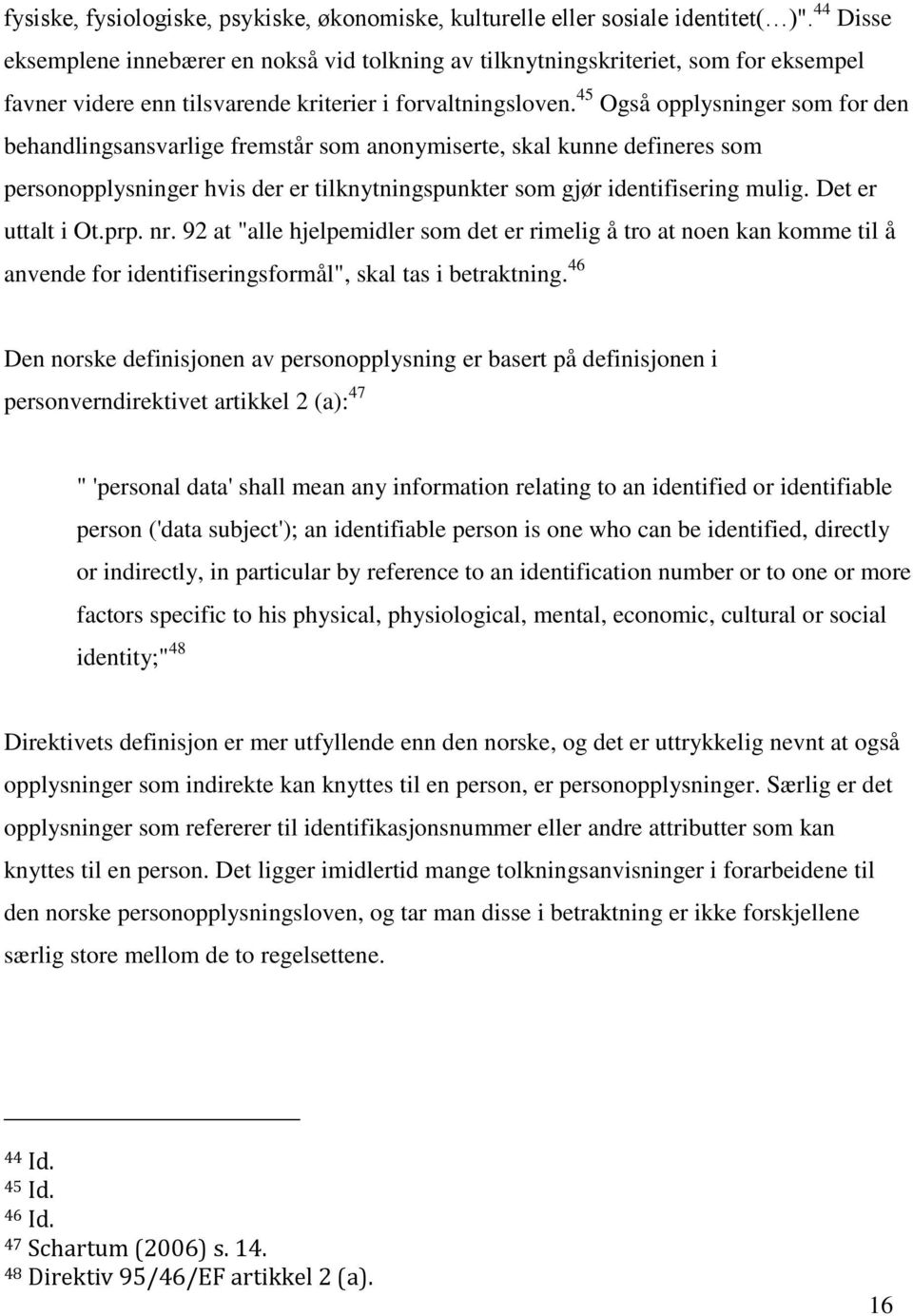 45 Også opplysninger som for den behandlingsansvarlige fremstår som anonymiserte, skal kunne defineres som personopplysninger hvis der er tilknytningspunkter som gjør identifisering mulig.