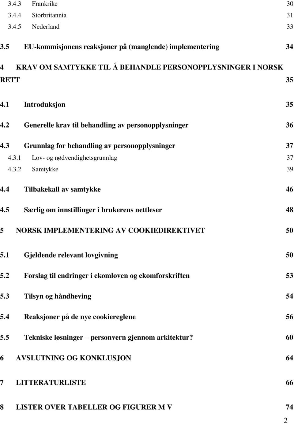 4 Tilbakekall av samtykke 46 4.5 Særlig om innstillinger i brukerens nettleser 48 5 NORSK IMPLEMENTERING AV COOKIEDIREKTIVET 50 5.1 Gjeldende relevant lovgivning 50 5.