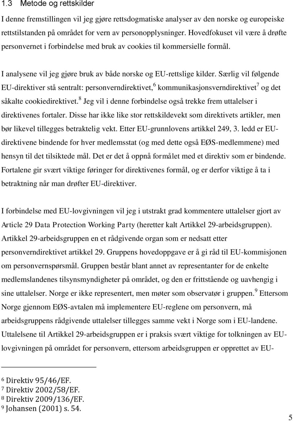 Særlig vil følgende EU-direktiver stå sentralt: personverndirektivet, 6 kommunikasjonsverndirektivet 7 og det såkalte cookiedirektivet.