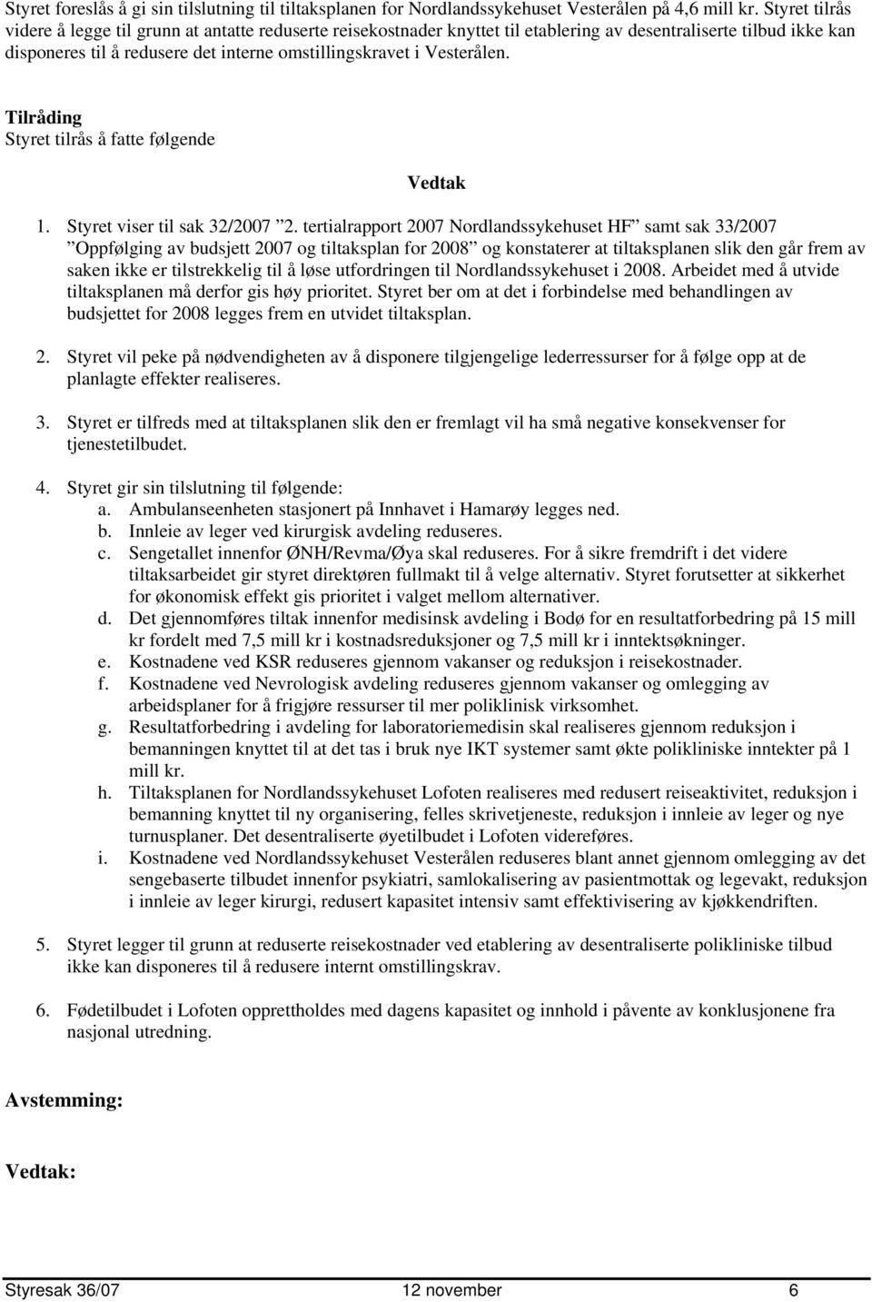 Vesterålen. Tilråding Styret tilrås å fatte følgende Vedtak 1. Styret viser til sak 32/2007 2.