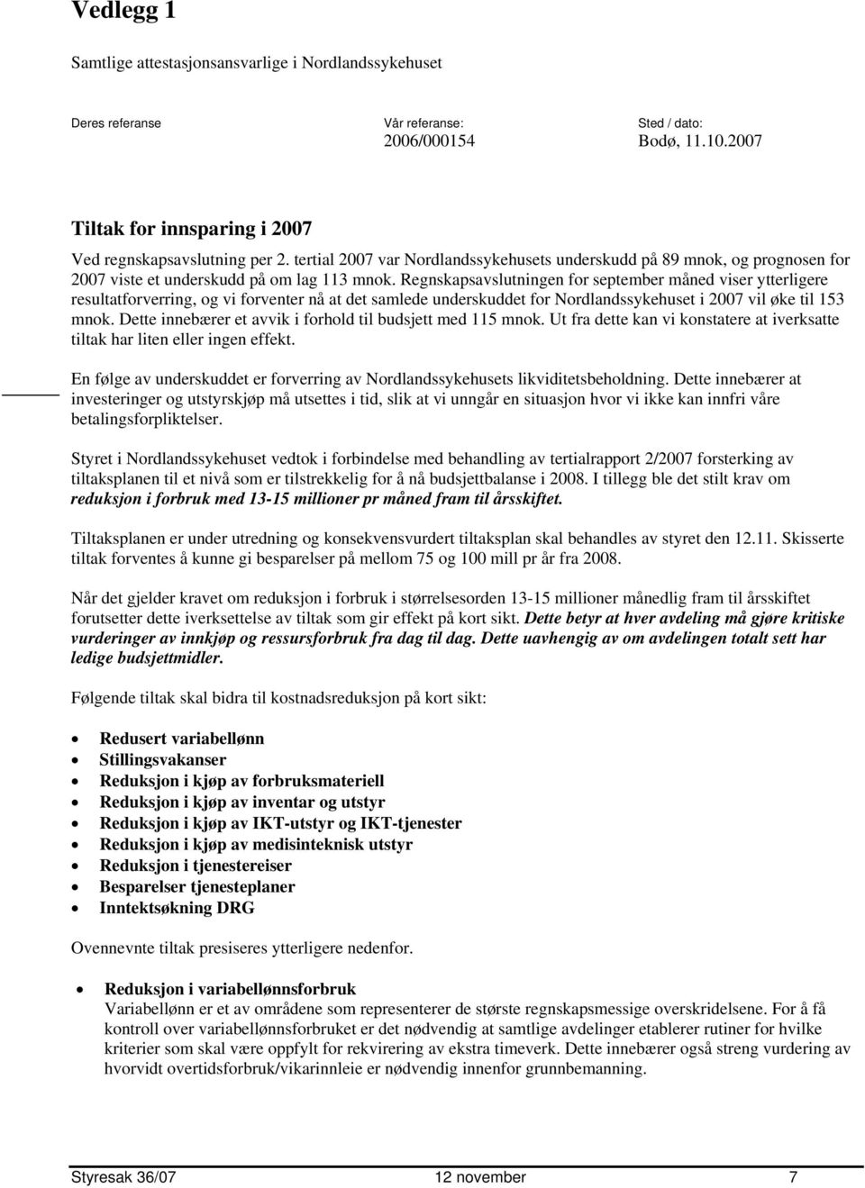 Regnskapsavslutningen for september måned viser ytterligere resultatforverring, og vi forventer nå at det samlede underskuddet for Nordlandssykehuset i 2007 vil øke til 153 mnok.