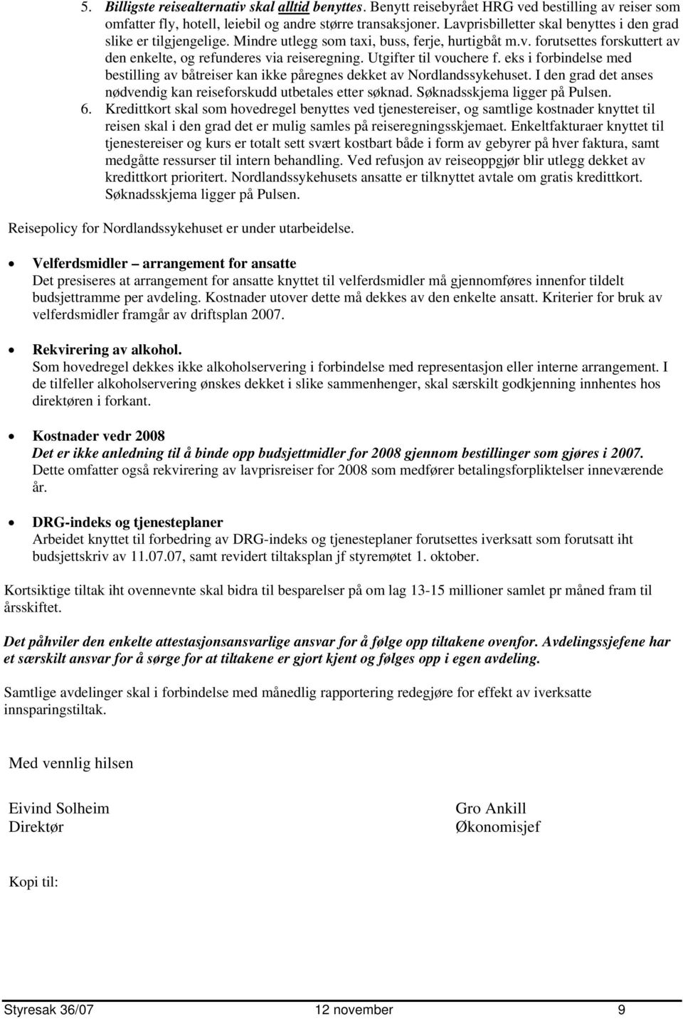 Utgifter til vouchere f. eks i forbindelse med bestilling av båtreiser kan ikke påregnes dekket av Nordlandssykehuset. I den grad det anses nødvendig kan reiseforskudd utbetales etter søknad.