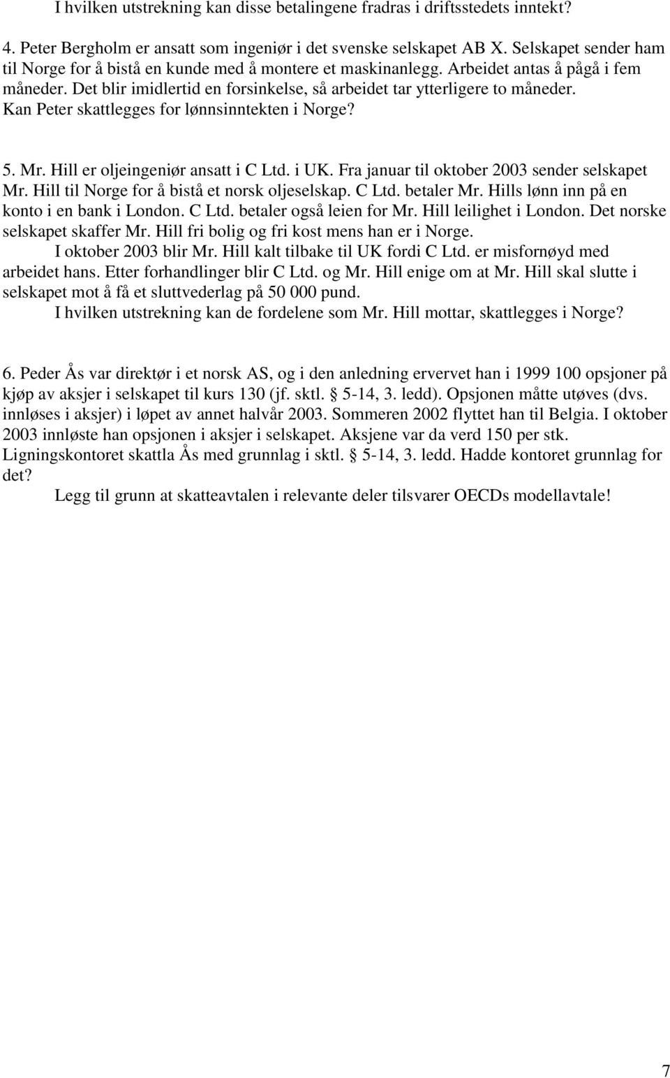 Kan Peter skattlegges for lønnsinntekten i Norge? 5. Mr. Hill er oljeingeniør ansatt i C Ltd. i UK. Fra januar til oktober 2003 sender selskapet Mr. Hill til Norge for å bistå et norsk oljeselskap.