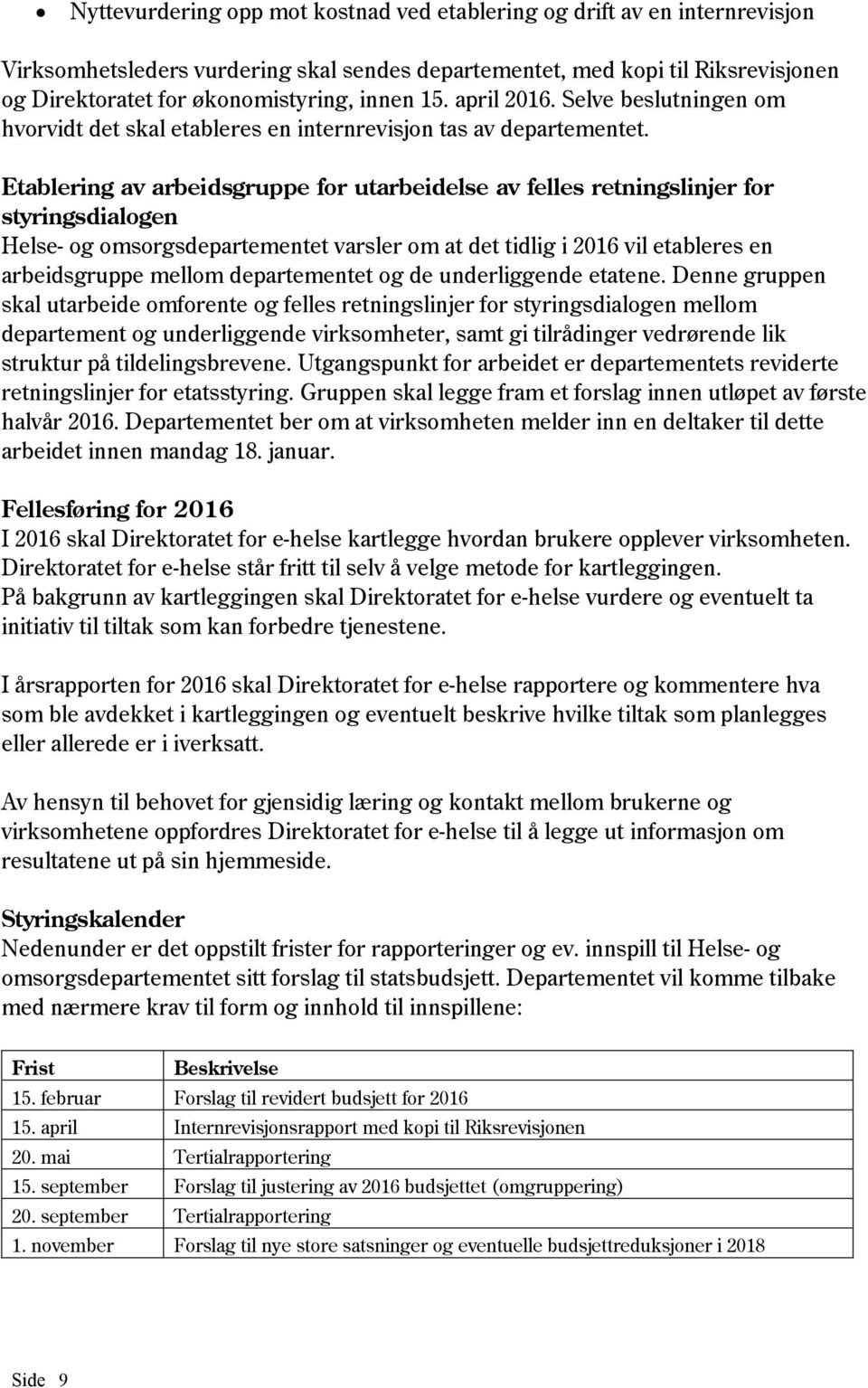 Etablering av arbeidsgruppe for utarbeidelse av felles retningslinjer for styringsdialogen Helse- og omsorgsdepartementet varsler om at det tidlig i 2016 vil etableres en arbeidsgruppe mellom