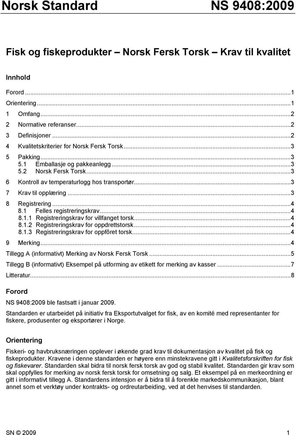 ..3 8 Registrering...4 8.1 Felles registreringskrav...4 8.1.1 Registreringskrav for villfanget torsk...4 8.1.2 Registreringskrav for oppdrettstorsk...4 8.1.3 Registreringskrav for oppfôret torsk.