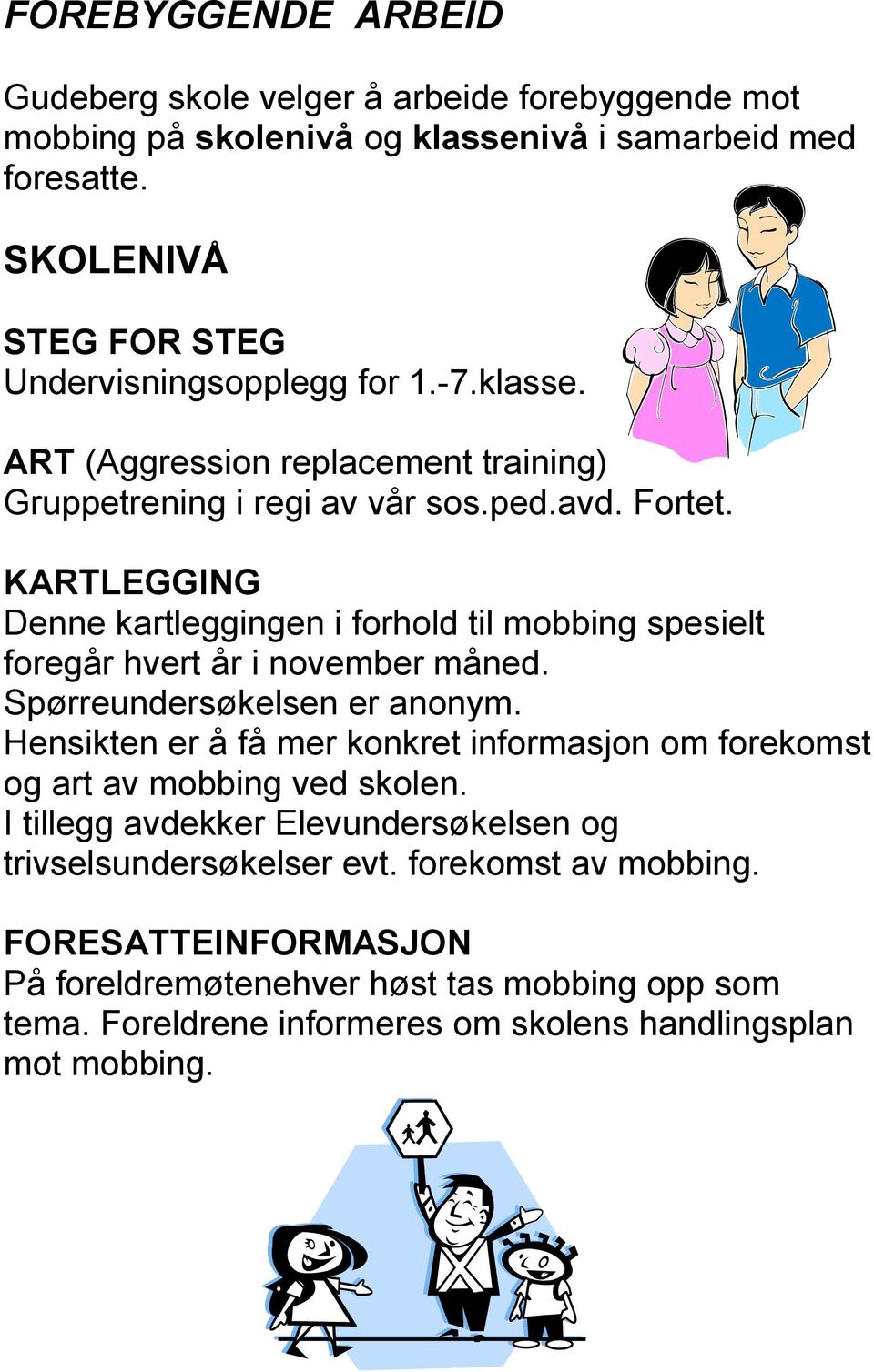 KARTLEGGING Denne kartleggingen i forhold til mobbing spesielt foregår hvert år i november måned. Spørreundersøkelsen er anonym.