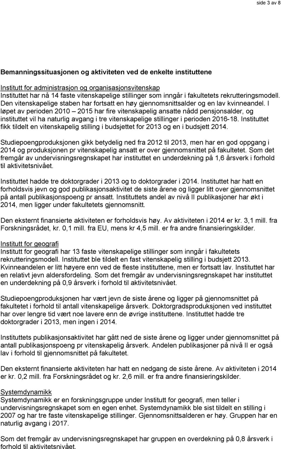 I løpet av perioden 2010 2015 har fire vitenskapelig ansatte nådd pensjonsalder, og instituttet vil ha naturlig avgang i tre vitenskapelige stillinger i perioden 2016-18.