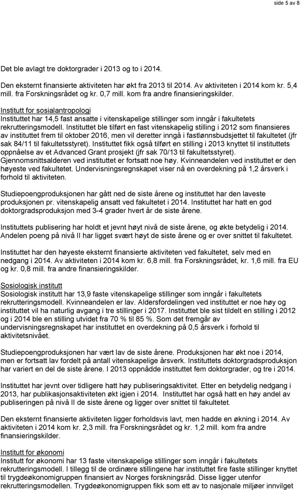 Instituttet ble tilført en fast vitenskapelig stilling i 2012 som finansieres av instituttet frem til oktober 2016, men vil deretter inngå i fastlønnsbudsjettet til fakultetet (jfr sak 84/11 til