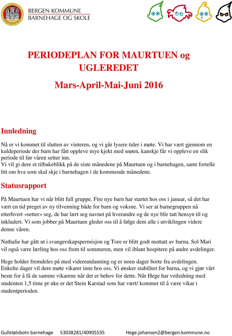 Vi vil gi dere et tilbakeblikk på de siste månedene på Maurtuen og i barnehagen, samt fortelle litt om hva som skal skje i barnehagen i de kommende månedene.