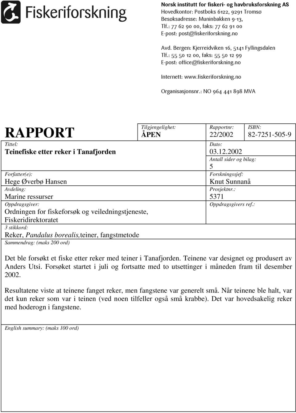 : NO 964 441 898 MVA RAPPORT Tittel: Teinefiske etter reker i Tanafjorden Forfatter(e): Hege Øverbø Hansen Avdeling: Marine ressurser Oppdragsgiver: Ordningen for fiskeforsøk og veiledningstjeneste,