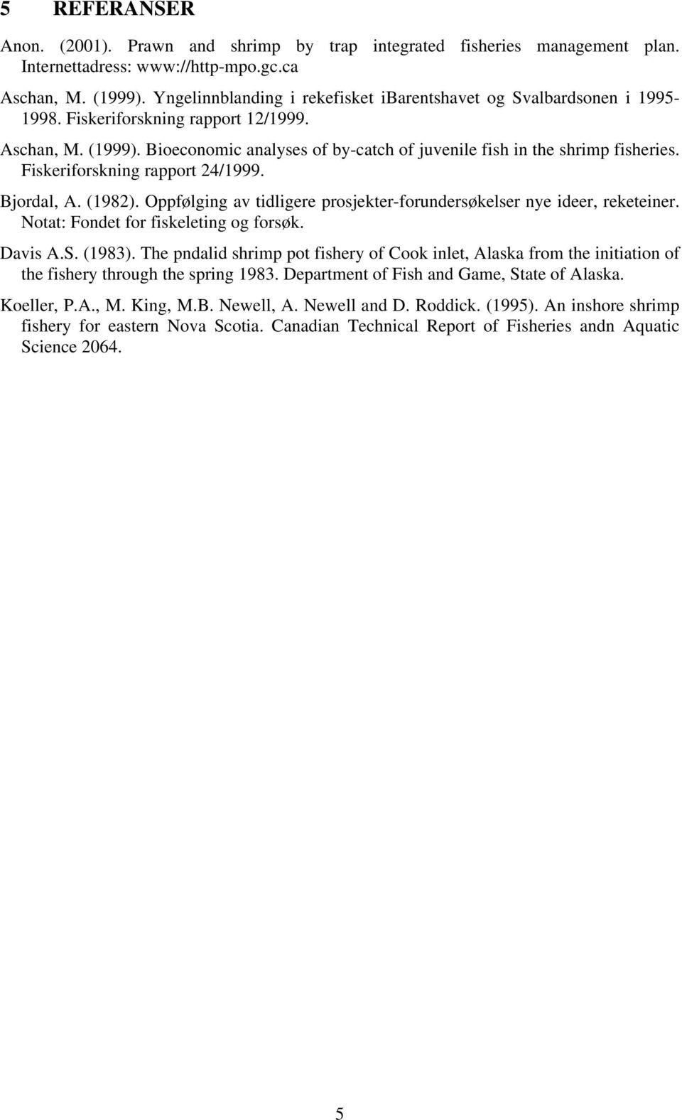 Bioeconomic analyses of by-catch of juvenile fish in the shrimp fisheries. Fiskeriforskning rapport 24/1999. Bjordal, A. (1982).