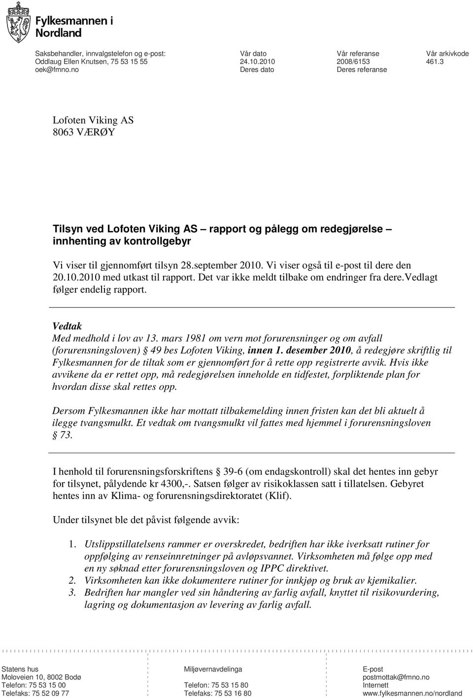 Vi viser også til e-post til dere den 20.10.2010 med utkast til rapport. Det var ikke meldt tilbake om endringer fra dere.vedlagt følger endelig rapport. Vedtak Med medhold i lov av 13.