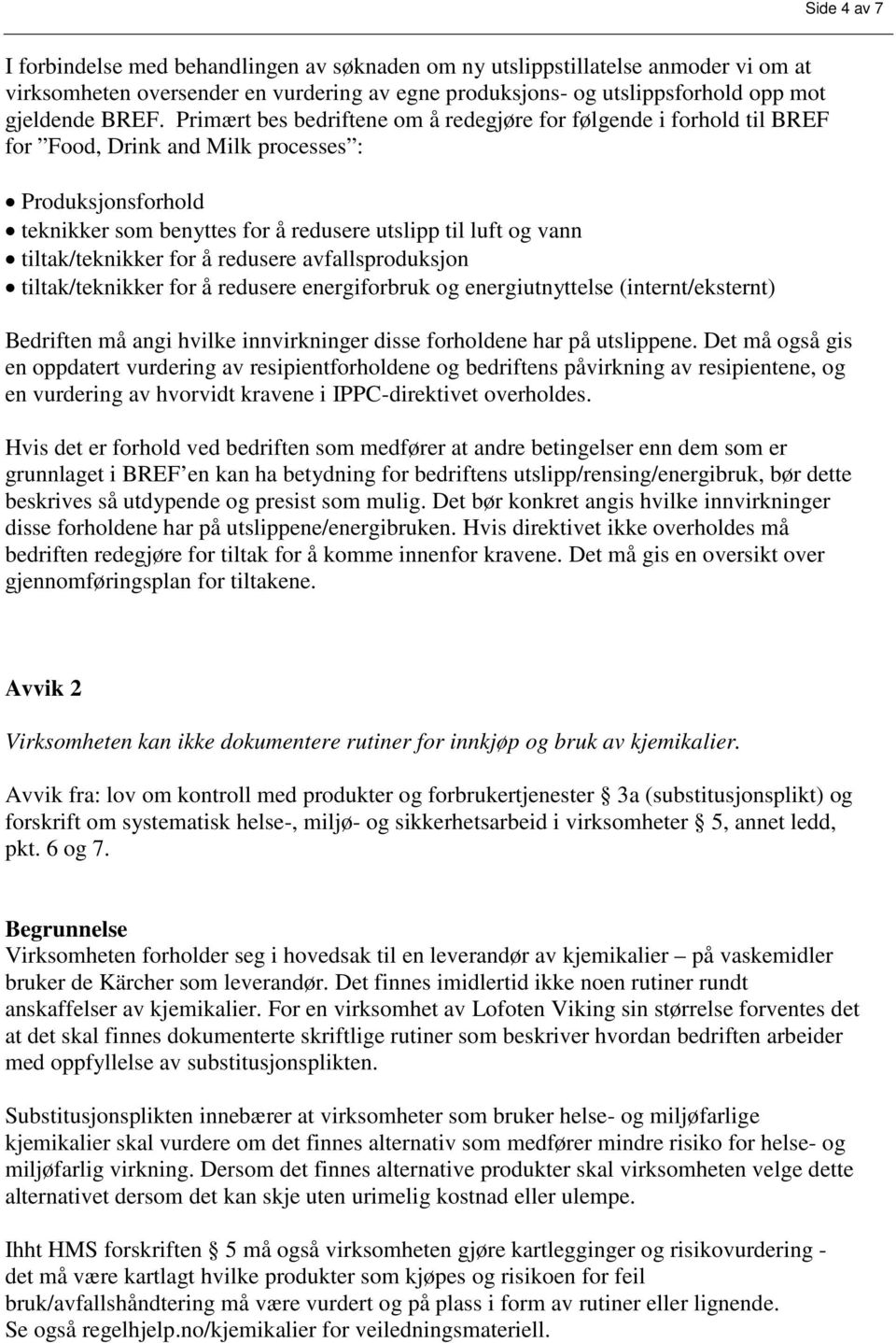 tiltak/teknikker for å redusere avfallsproduksjon tiltak/teknikker for å redusere energiforbruk og energiutnyttelse (internt/eksternt) Bedriften må angi hvilke innvirkninger disse forholdene har på