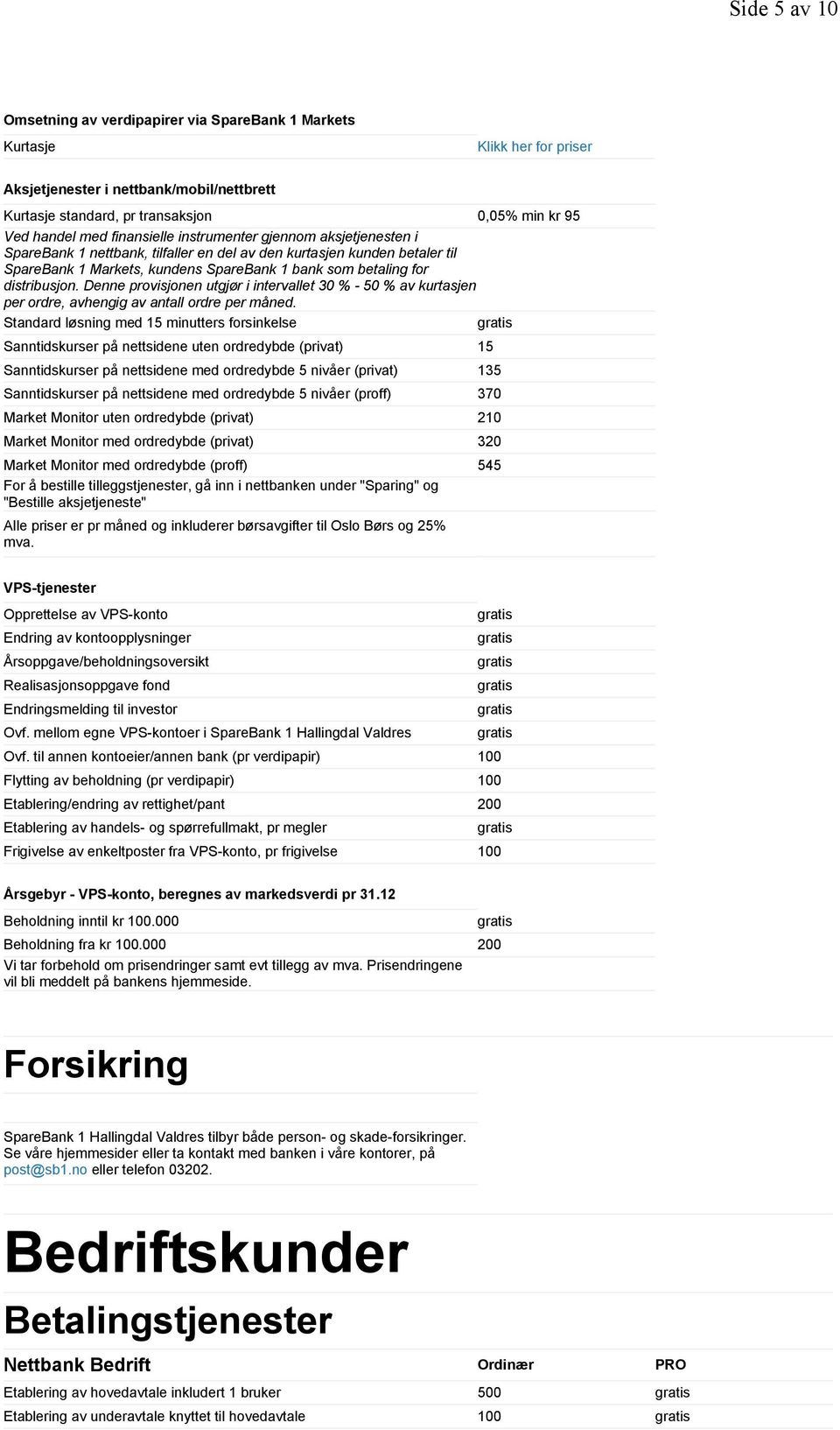 distribusjon. Denne provisjonen utgjør i intervallet 30 % - 50 % av kurtasjen per ordre, avhengig av antall ordre per måned.