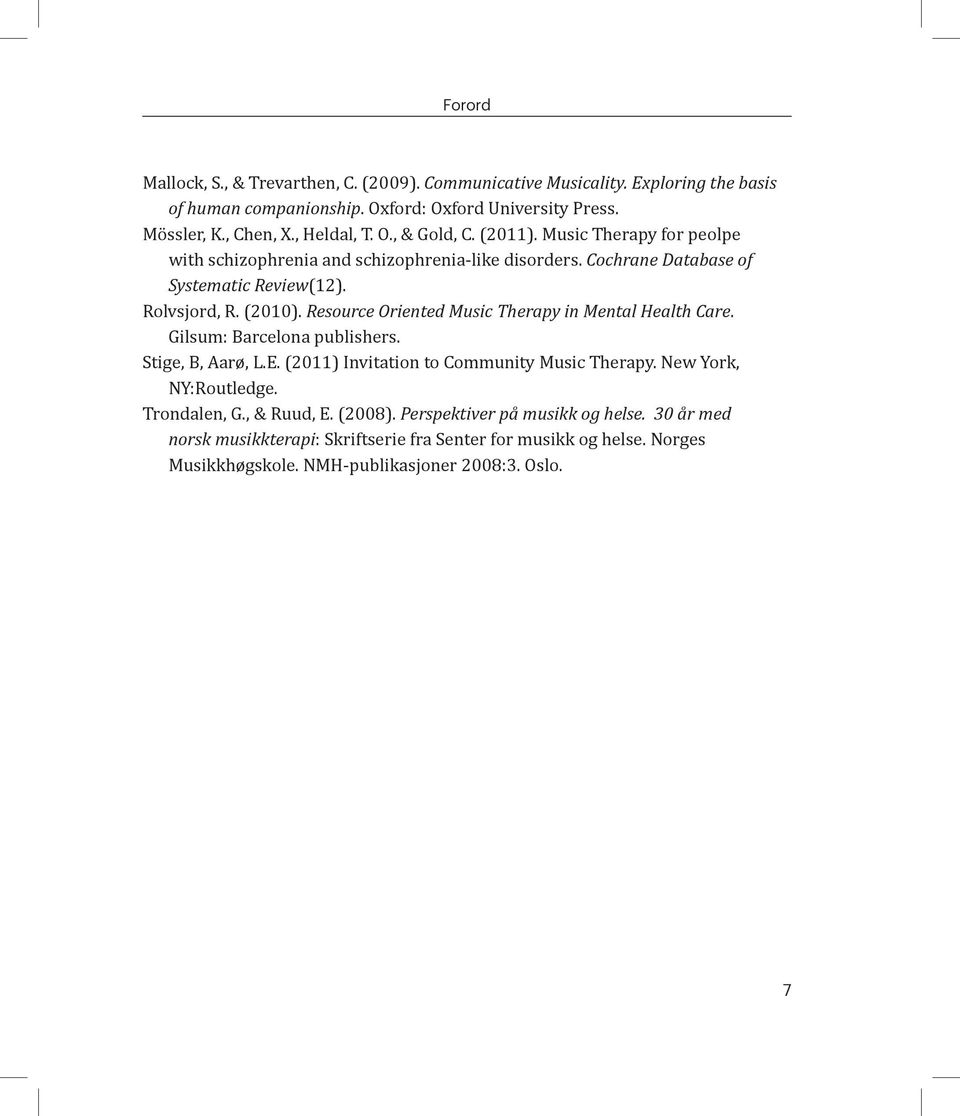 Resource Oriented Music Therapy in Mental Health Care. Gilsum: Barcelona publishers. Stige, B, Aarø, L.E. (2011) Invitation to Community Music Therapy. New York, NY:Routledge.