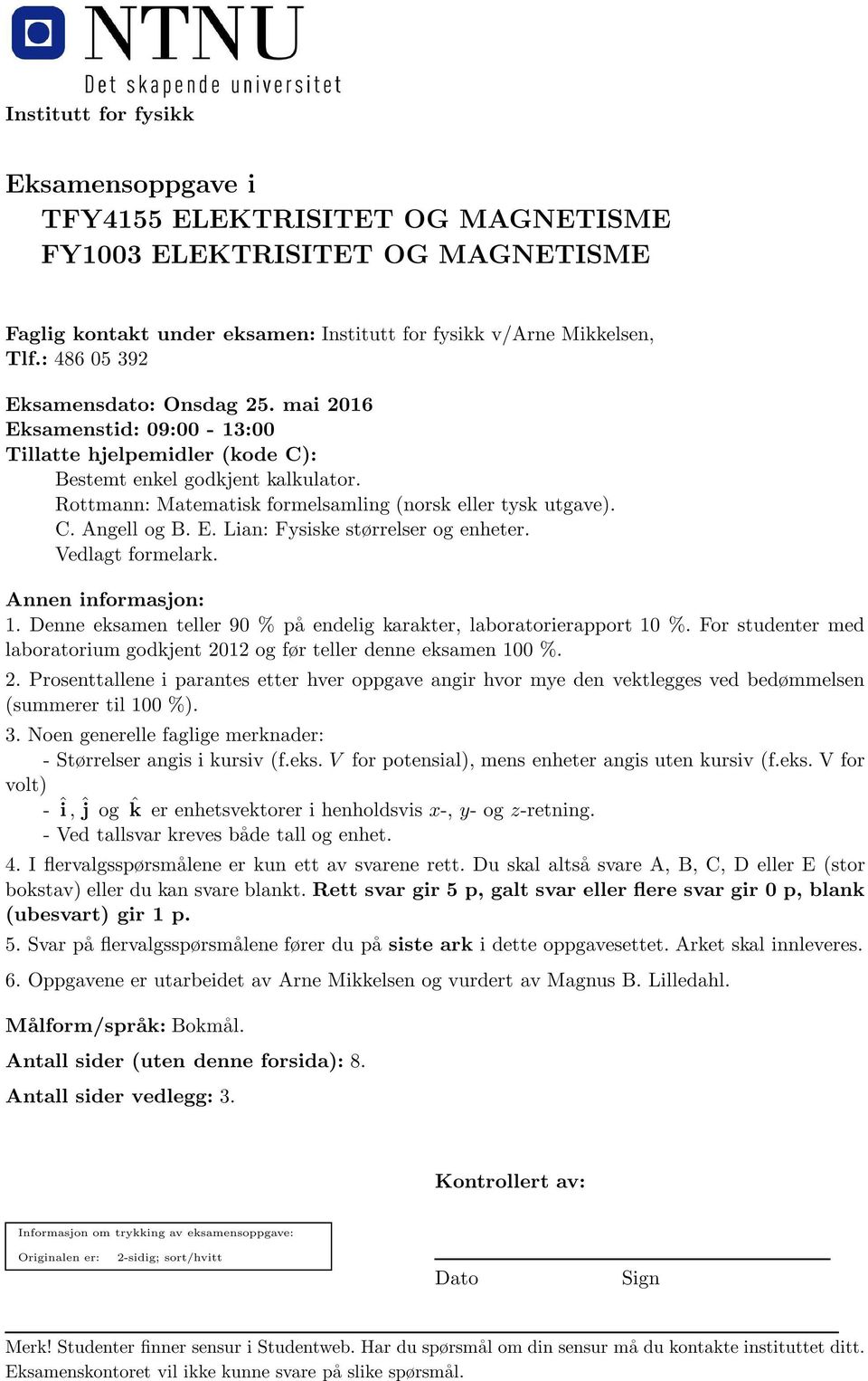 enheter Vedlgt formelrk Annen informsjon: Denne eksmen teller 90 % på endelig krkter, lbortorierpport 0 % For studenter med lbortorium godkjent 202 og før teller denne eksmen 00 % 2 Prosenttllene i